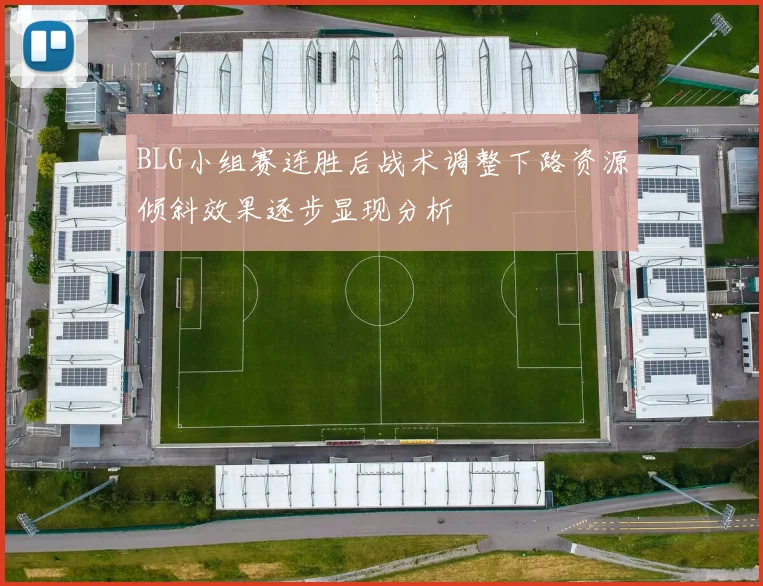 BLG小组赛连胜后战术调整下路资源倾斜效果逐步显现分析